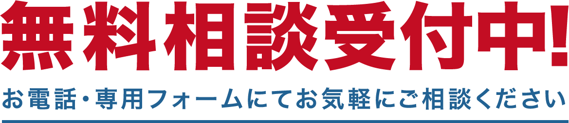 無料相談受付中　お電話・専用フォームにてお気軽にご相談ください