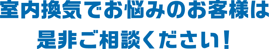 室内換気でお悩みのお客様は是非ご相談ください！