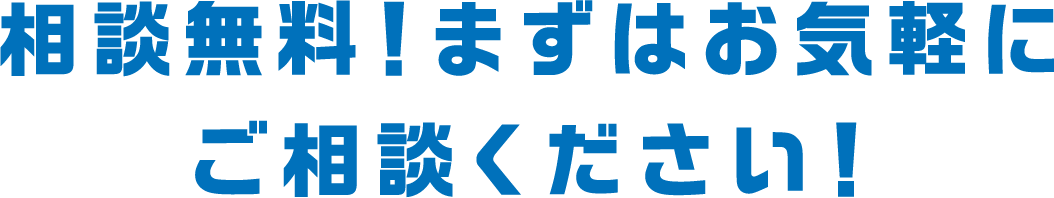 相談無料！まずはお気軽にご相談ください！