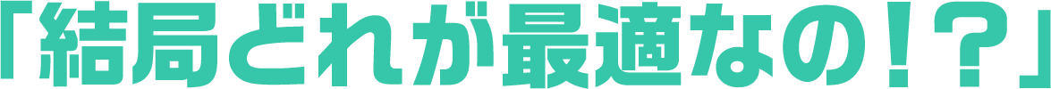 結局どれが最適なの！？